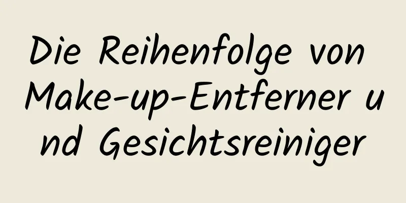 Die Reihenfolge von Make-up-Entferner und Gesichtsreiniger