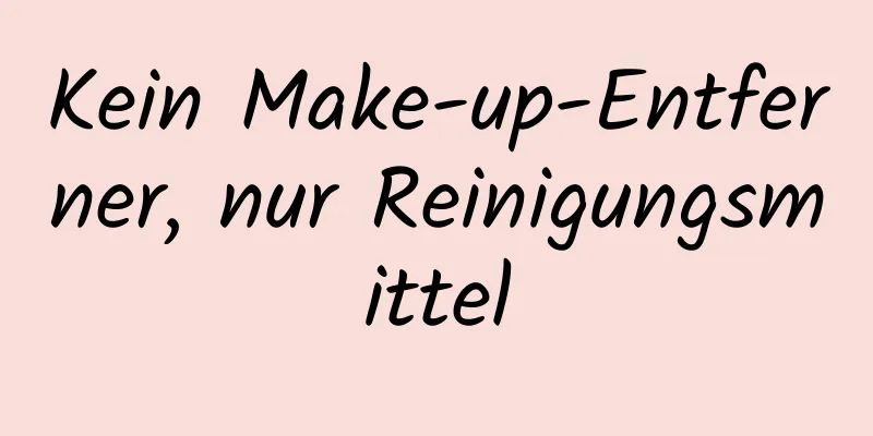 Kein Make-up-Entferner, nur Reinigungsmittel