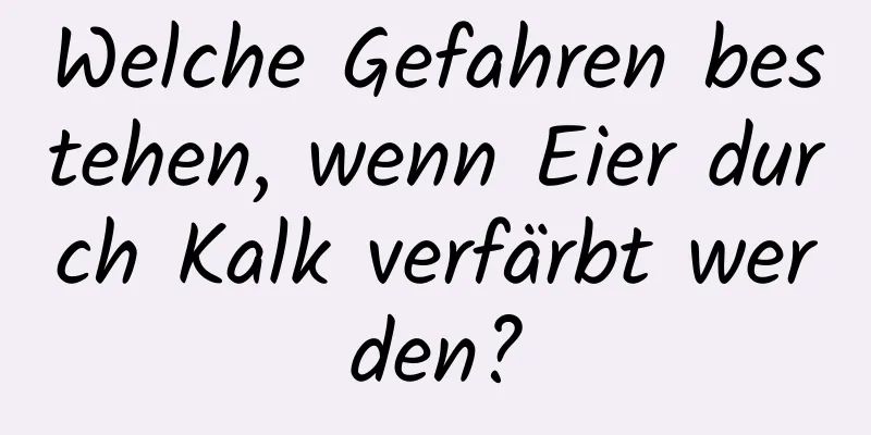 Welche Gefahren bestehen, wenn Eier durch Kalk verfärbt werden?