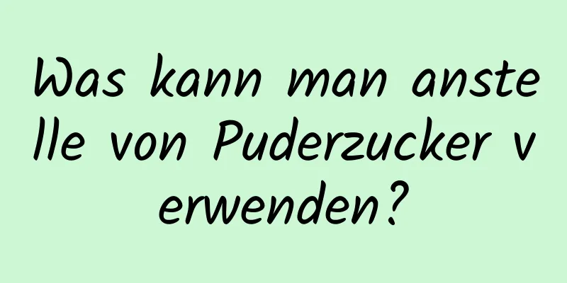 Was kann man anstelle von Puderzucker verwenden?
