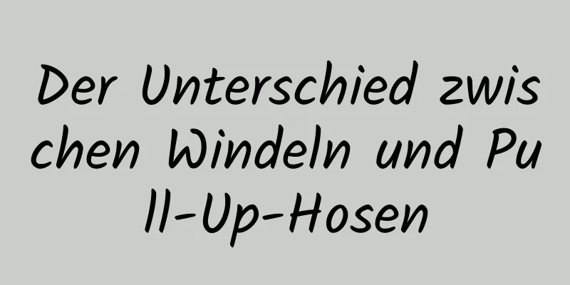 Der Unterschied zwischen Windeln und Pull-Up-Hosen