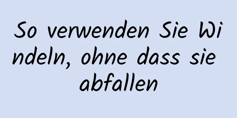 So verwenden Sie Windeln, ohne dass sie abfallen