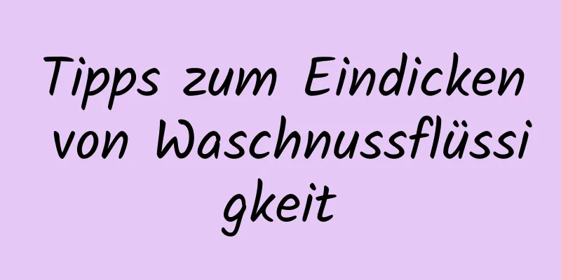 Tipps zum Eindicken von Waschnussflüssigkeit