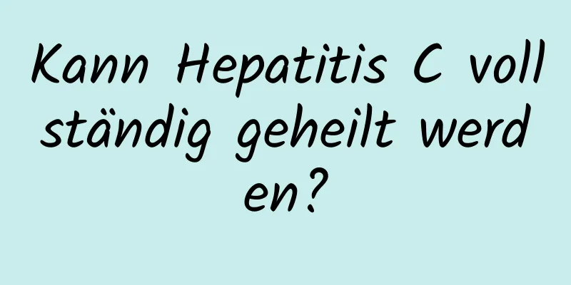 Kann Hepatitis C vollständig geheilt werden?