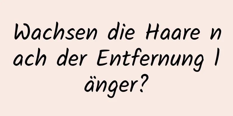 Wachsen die Haare nach der Entfernung länger?