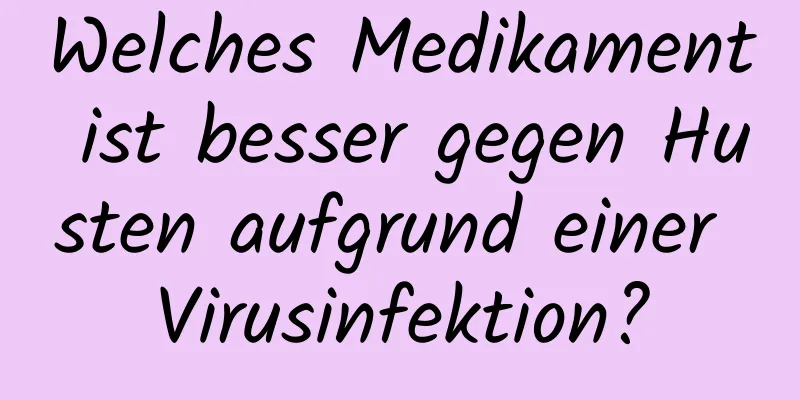Welches Medikament ist besser gegen Husten aufgrund einer Virusinfektion?