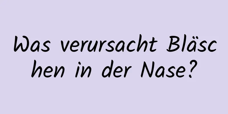 Was verursacht Bläschen in der Nase?