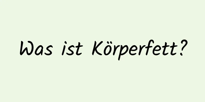 Was ist Körperfett?
