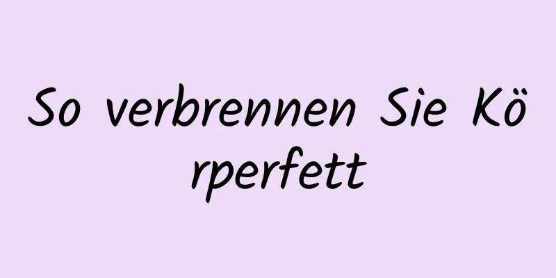 So verbrennen Sie Körperfett