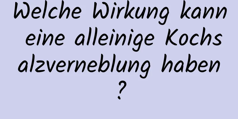 Welche Wirkung kann eine alleinige Kochsalzverneblung haben?