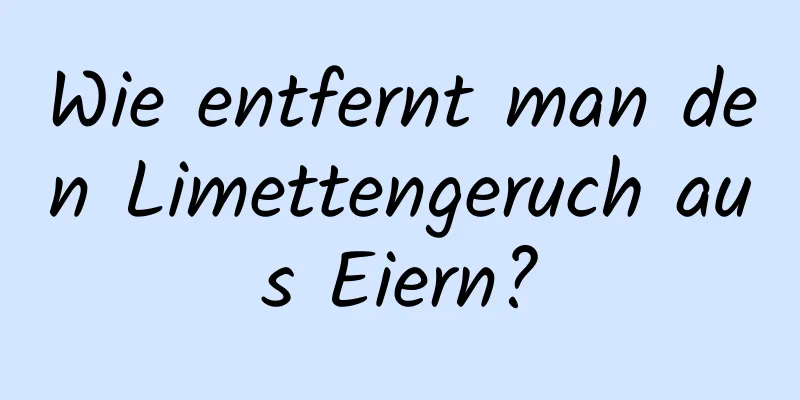 Wie entfernt man den Limettengeruch aus Eiern?