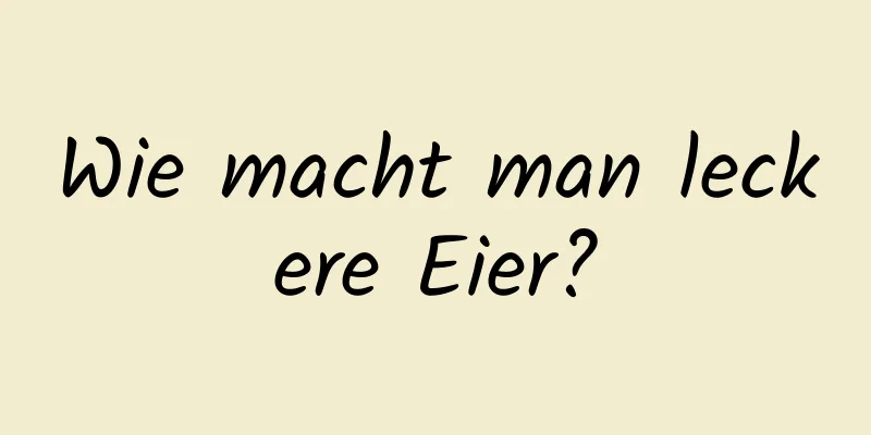 Wie macht man leckere Eier?