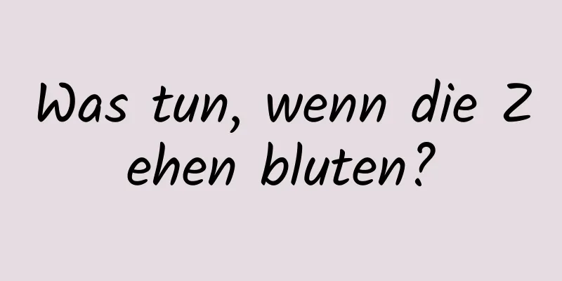 Was tun, wenn die Zehen bluten?