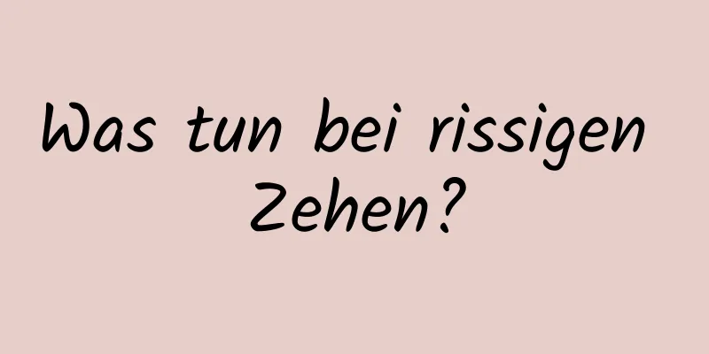 Was tun bei rissigen Zehen?