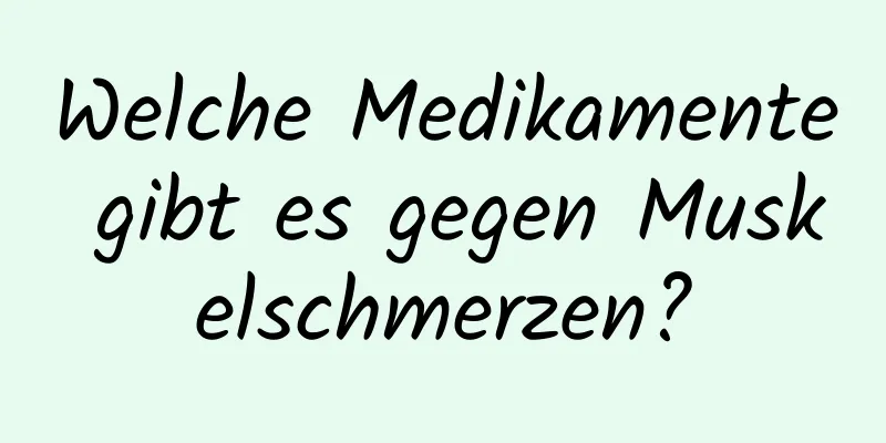 Welche Medikamente gibt es gegen Muskelschmerzen?