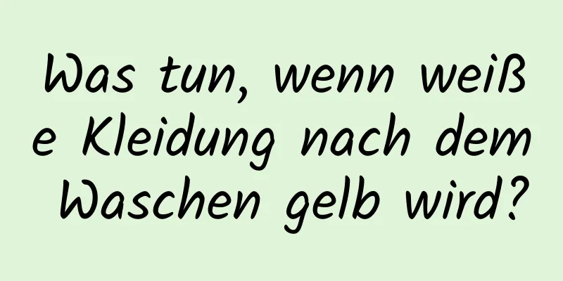 Was tun, wenn weiße Kleidung nach dem Waschen gelb wird?