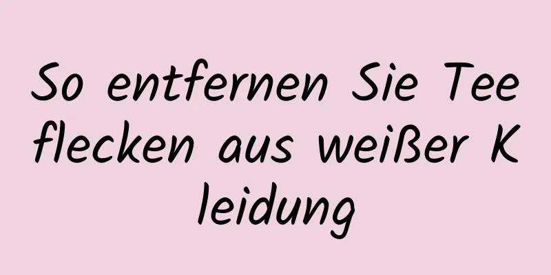 So entfernen Sie Teeflecken aus weißer Kleidung