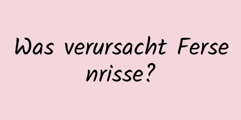 Was verursacht Fersenrisse?