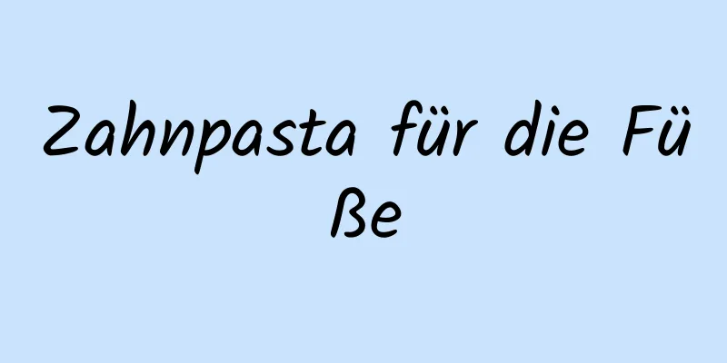 Zahnpasta für die Füße