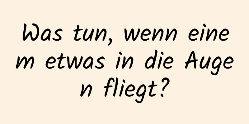 Was tun, wenn einem etwas in die Augen fliegt?
