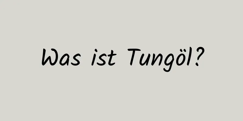 Was ist Tungöl?