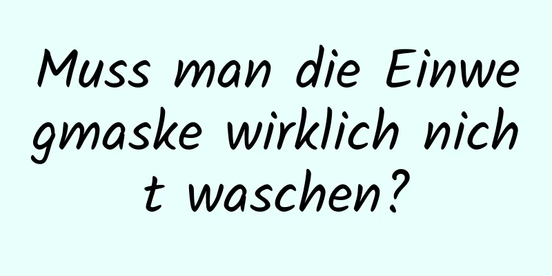 Muss man die Einwegmaske wirklich nicht waschen?