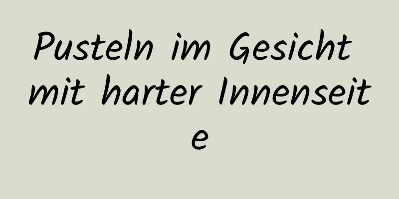 Pusteln im Gesicht mit harter Innenseite
