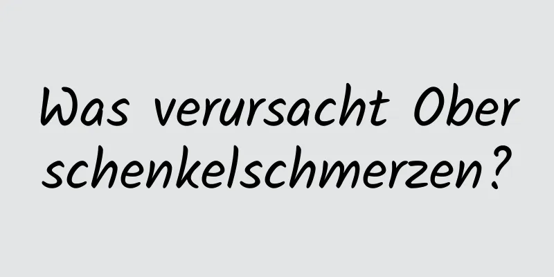 Was verursacht Oberschenkelschmerzen?