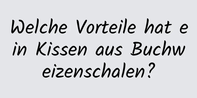 Welche Vorteile hat ein Kissen aus Buchweizenschalen?