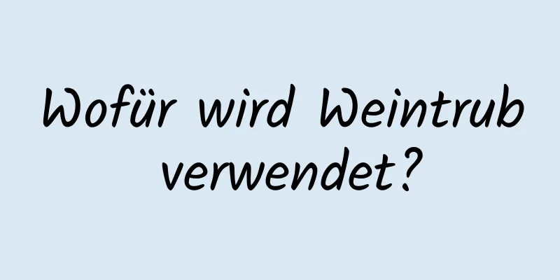 Wofür wird Weintrub verwendet?