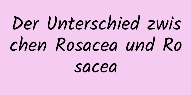 Der Unterschied zwischen Rosacea und Rosacea