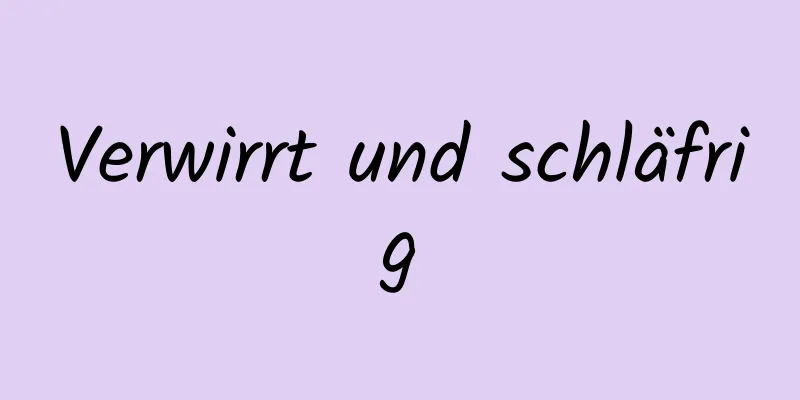 Verwirrt und schläfrig