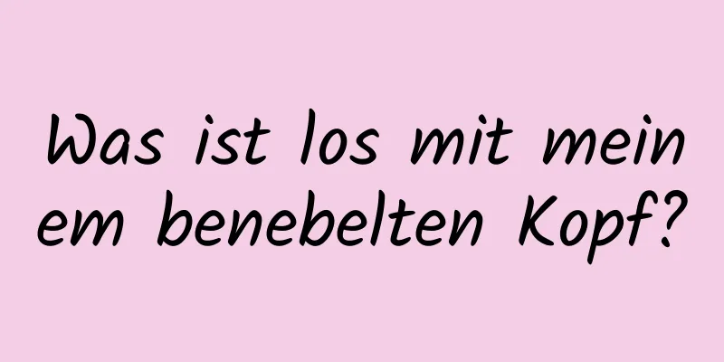 Was ist los mit meinem benebelten Kopf?