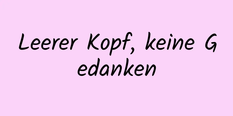 Leerer Kopf, keine Gedanken