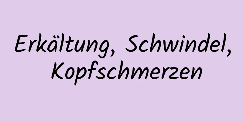 Erkältung, Schwindel, Kopfschmerzen