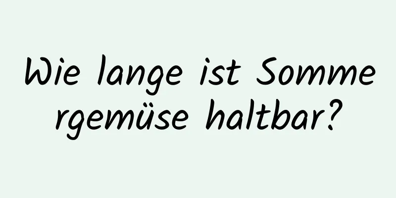 Wie lange ist Sommergemüse haltbar?