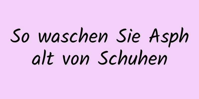 So waschen Sie Asphalt von Schuhen
