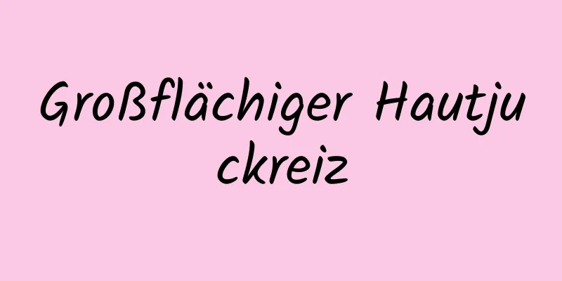 Großflächiger Hautjuckreiz