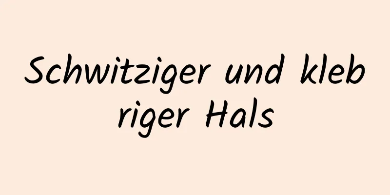 Schwitziger und klebriger Hals