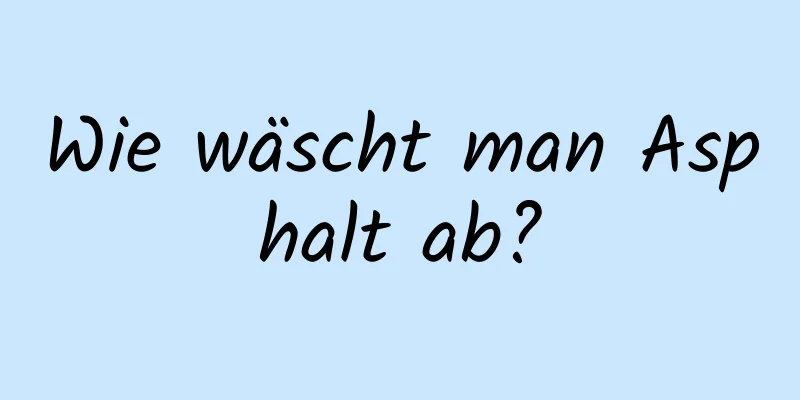 Wie wäscht man Asphalt ab?