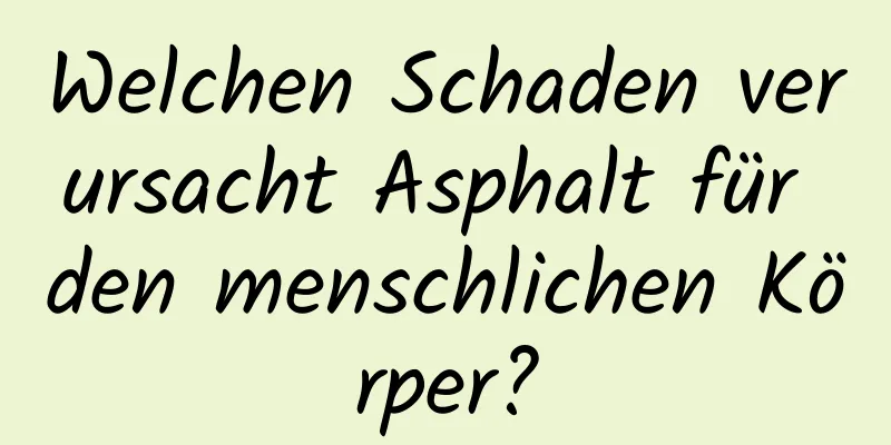 Welchen Schaden verursacht Asphalt für den menschlichen Körper?