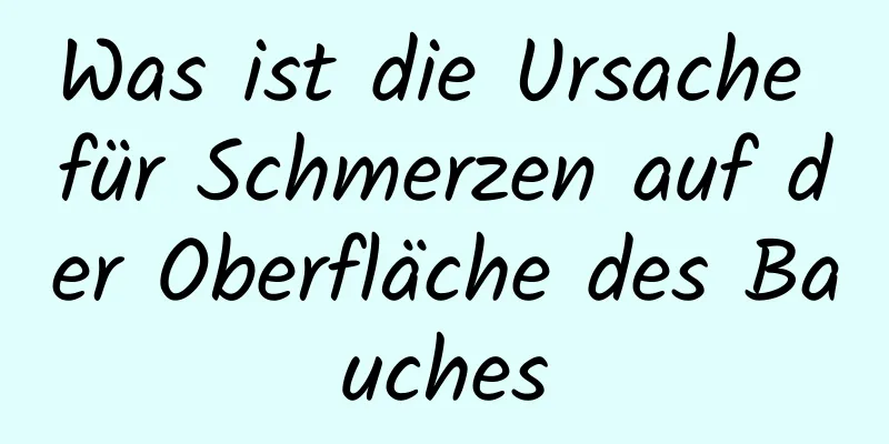 Was ist die Ursache für Schmerzen auf der Oberfläche des Bauches