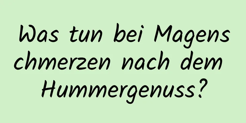 Was tun bei Magenschmerzen nach dem Hummergenuss?