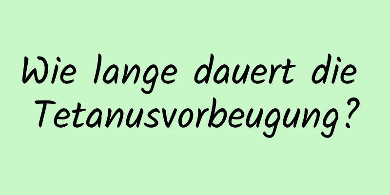 Wie lange dauert die Tetanusvorbeugung?