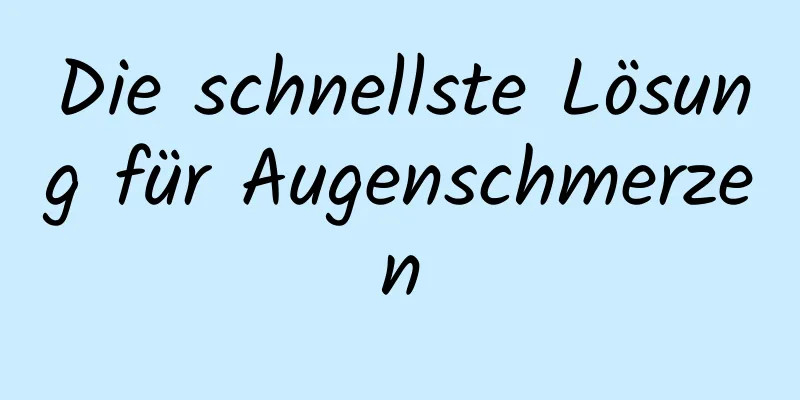 Die schnellste Lösung für Augenschmerzen