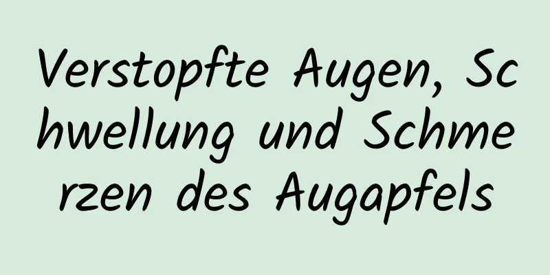 Verstopfte Augen, Schwellung und Schmerzen des Augapfels