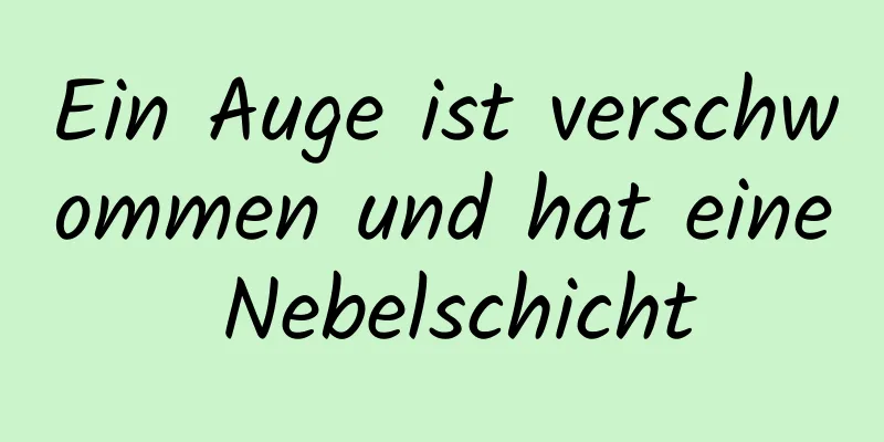 Ein Auge ist verschwommen und hat eine Nebelschicht