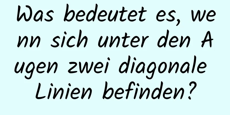 Was bedeutet es, wenn sich unter den Augen zwei diagonale Linien befinden?