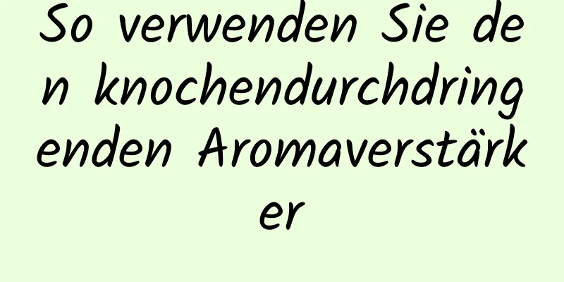 So verwenden Sie den knochendurchdringenden Aromaverstärker
