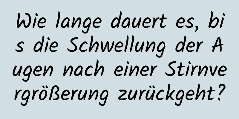 Wie lange dauert es, bis die Schwellung der Augen nach einer Stirnvergrößerung zurückgeht?